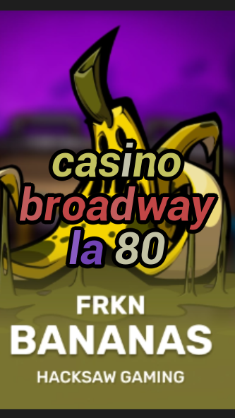casino broadway la 80-3xn3u5udepyz9m9w5iat.com